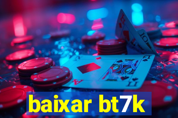 baixar bt7k